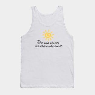 The sun shines for those who see it motivation quote Tank Top